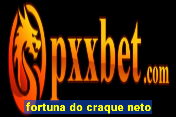 fortuna do craque neto